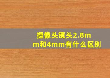 摄像头镜头2.8mm和4mm有什么区别