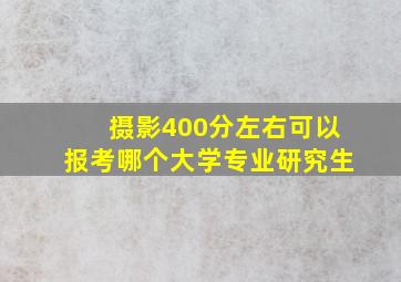 摄影400分左右可以报考哪个大学专业研究生