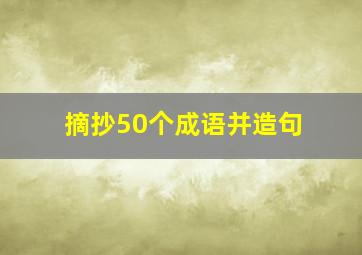 摘抄50个成语并造句