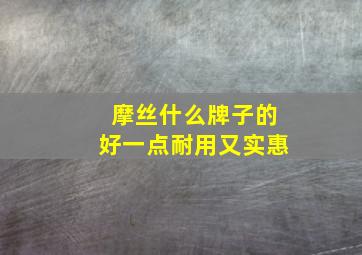 摩丝什么牌子的好一点耐用又实惠