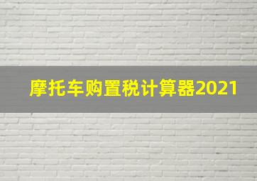 摩托车购置税计算器2021