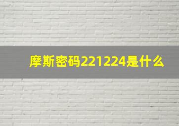 摩斯密码221224是什么