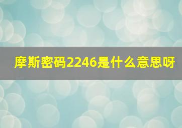 摩斯密码2246是什么意思呀