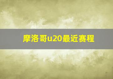 摩洛哥u20最近赛程