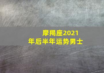 摩羯座2021年后半年运势男士