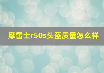 摩雷士r50s头盔质量怎么样