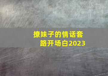 撩妹子的情话套路开场白2023