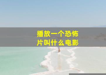 播放一个恐怖片叫什么电影