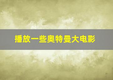 播放一些奥特曼大电影