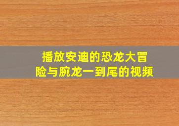 播放安迪的恐龙大冒险与腕龙一到尾的视频