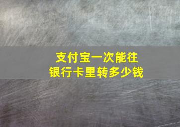 支付宝一次能往银行卡里转多少钱