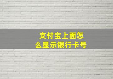 支付宝上面怎么显示银行卡号