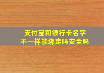 支付宝和银行卡名字不一样能绑定吗安全吗