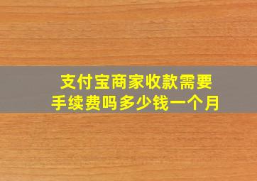 支付宝商家收款需要手续费吗多少钱一个月