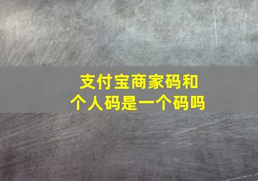 支付宝商家码和个人码是一个码吗