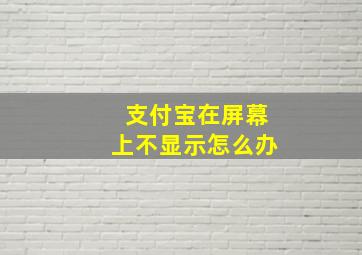 支付宝在屏幕上不显示怎么办