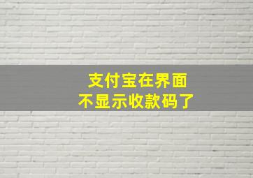 支付宝在界面不显示收款码了