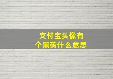 支付宝头像有个黑砖什么意思