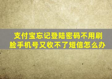 支付宝忘记登陆密码不用刷脸手机号又收不了短信怎么办