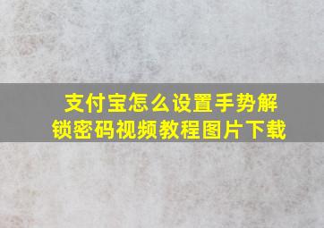 支付宝怎么设置手势解锁密码视频教程图片下载