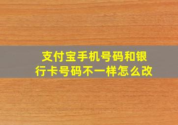 支付宝手机号码和银行卡号码不一样怎么改