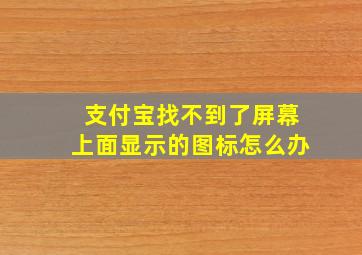 支付宝找不到了屏幕上面显示的图标怎么办