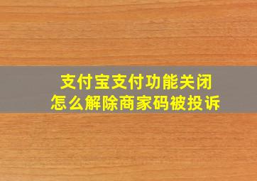 支付宝支付功能关闭怎么解除商家码被投诉