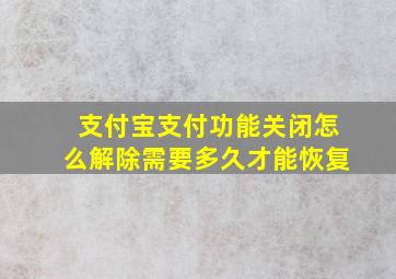 支付宝支付功能关闭怎么解除需要多久才能恢复