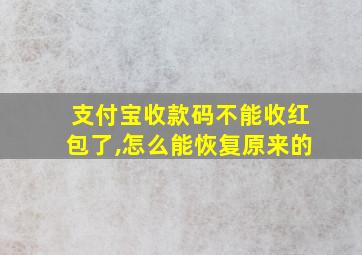 支付宝收款码不能收红包了,怎么能恢复原来的