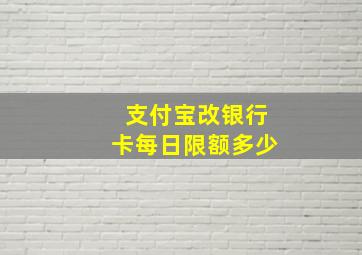 支付宝改银行卡每日限额多少