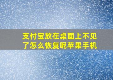 支付宝放在桌面上不见了怎么恢复呢苹果手机