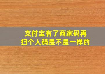 支付宝有了商家码再扫个人码是不是一样的