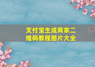 支付宝生成商家二维码教程图片大全