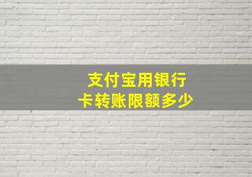 支付宝用银行卡转账限额多少