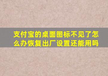 支付宝的桌面图标不见了怎么办恢复出厂设置还能用吗