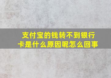 支付宝的钱转不到银行卡是什么原因呢怎么回事