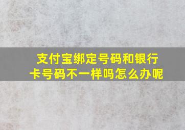 支付宝绑定号码和银行卡号码不一样吗怎么办呢