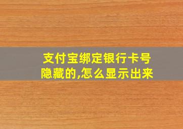 支付宝绑定银行卡号隐藏的,怎么显示出来