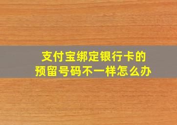 支付宝绑定银行卡的预留号码不一样怎么办