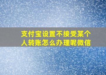 支付宝设置不接受某个人转账怎么办理呢微信