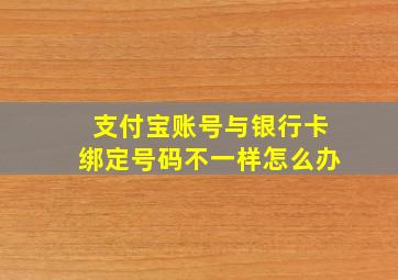 支付宝账号与银行卡绑定号码不一样怎么办