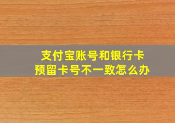 支付宝账号和银行卡预留卡号不一致怎么办