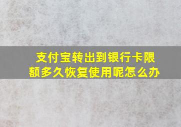 支付宝转出到银行卡限额多久恢复使用呢怎么办