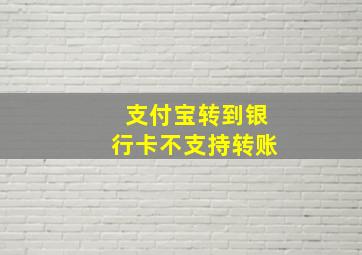 支付宝转到银行卡不支持转账