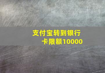 支付宝转到银行卡限额10000