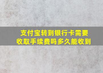 支付宝转到银行卡需要收取手续费吗多久能收到