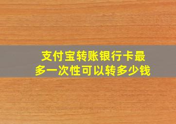 支付宝转账银行卡最多一次性可以转多少钱