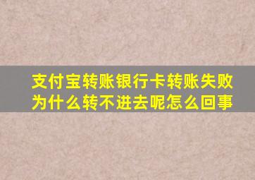 支付宝转账银行卡转账失败为什么转不进去呢怎么回事