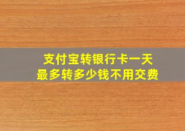 支付宝转银行卡一天最多转多少钱不用交费