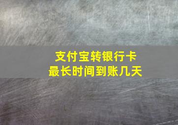 支付宝转银行卡最长时间到账几天